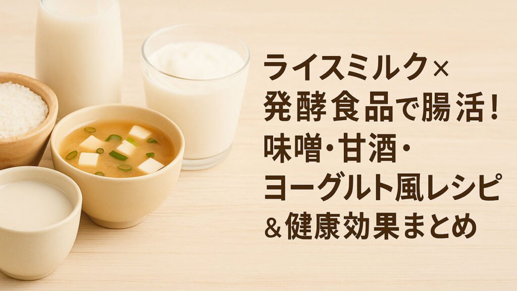 ライスミルクと味噌汁、甘酒、ヨーグルト風ドリンクを木のテーブルに並べた写真。右側に「ライスミルク×発酵食品で腸活!味噌・甘酒・ヨーグルト風レシピ&健康効果まとめ」という日本語テキストが配置され、優しい雰囲気のナチュラルな色合いで構成されたアイキャッチ画像。