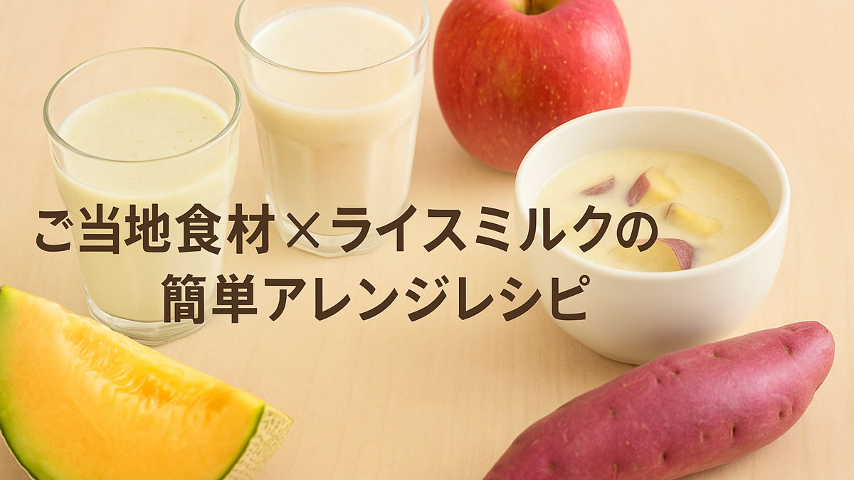 北海道産メロンのスムージー、長野産りんごと甘酒ドリンク、鹿児島産さつまいものスープが並んだ画像。「ご当地食材×ライスミルクの簡単アレンジレシピ」という日本語テキストが中央に配置され、優しい色調とナチュラルな雰囲気で構成されたイメージ。