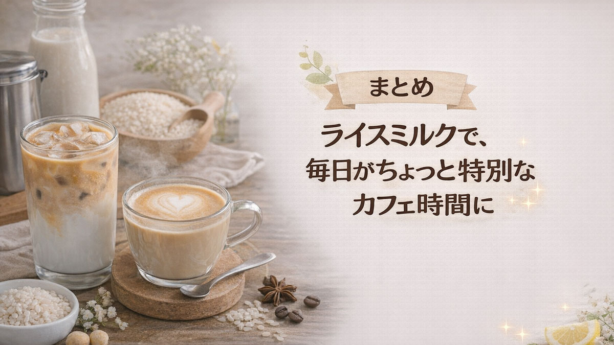 ライスミルクラテのホットとアイスが木のテーブルに並び、「まとめ|ライスミルクで、毎日がちょっと特別なカフェ時間に」と書かれた、やさしい雰囲気のおうちカフェ風イメージ画像